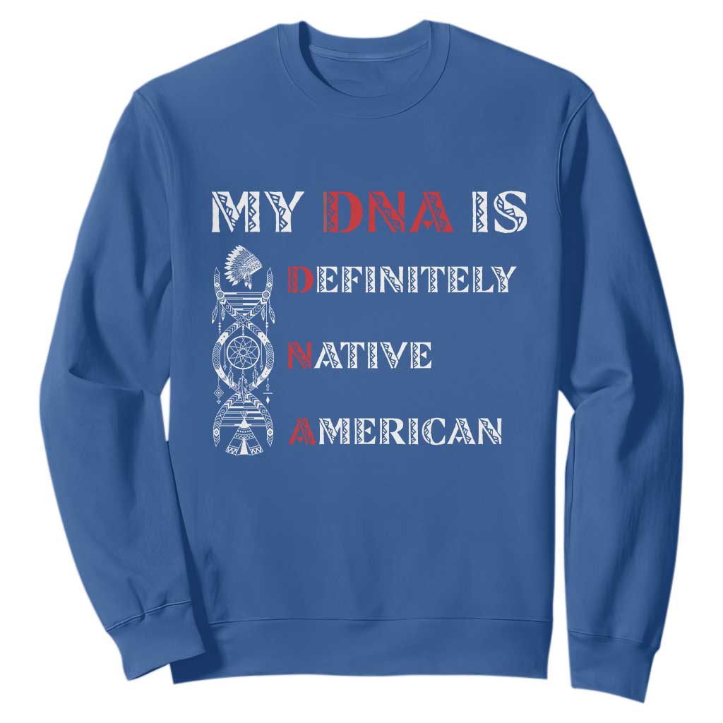 My DNA Is Definitely Native American Sweatshirt Native Roots Pride