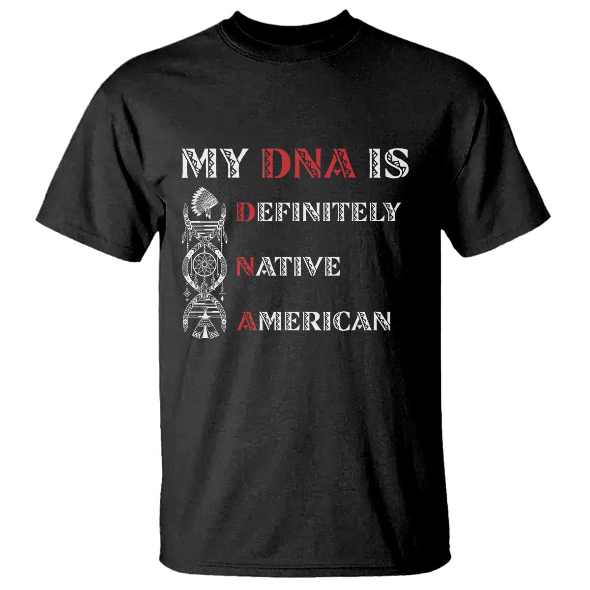 My DNA Is Definitely Native American T Shirt Native Roots Pride