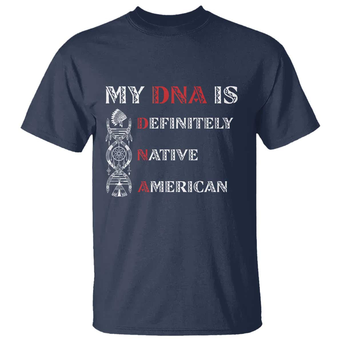 My DNA Is Definitely Native American T Shirt Native Roots Pride