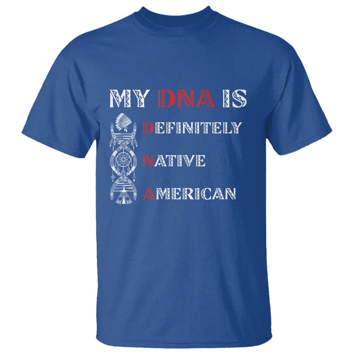 My DNA Is Definitely Native American T Shirt Native Roots Pride