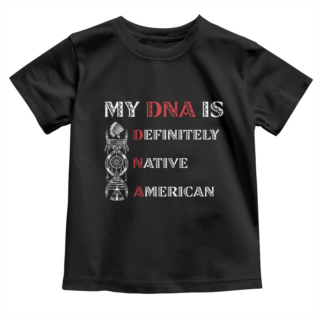 My DNA Is Definitely Native American Toddler T Shirt Native Roots Pride TS12 Black Print Your Wear