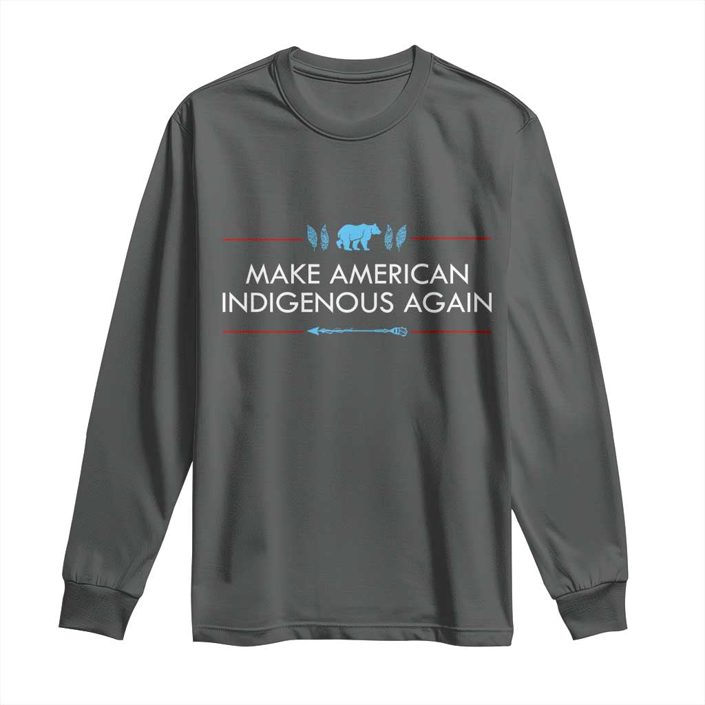 Make America Indigenous Again Long Sleeve Shirt Native Heritage Pride