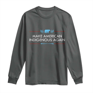Make America Indigenous Again Long Sleeve Shirt Native Heritage Pride