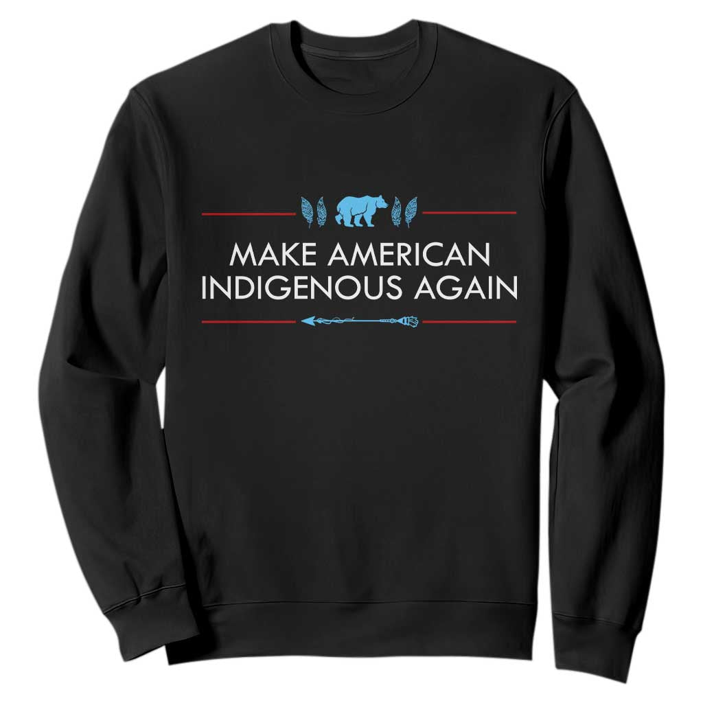 Make America Indigenous Again Sweatshirt Native Heritage Pride