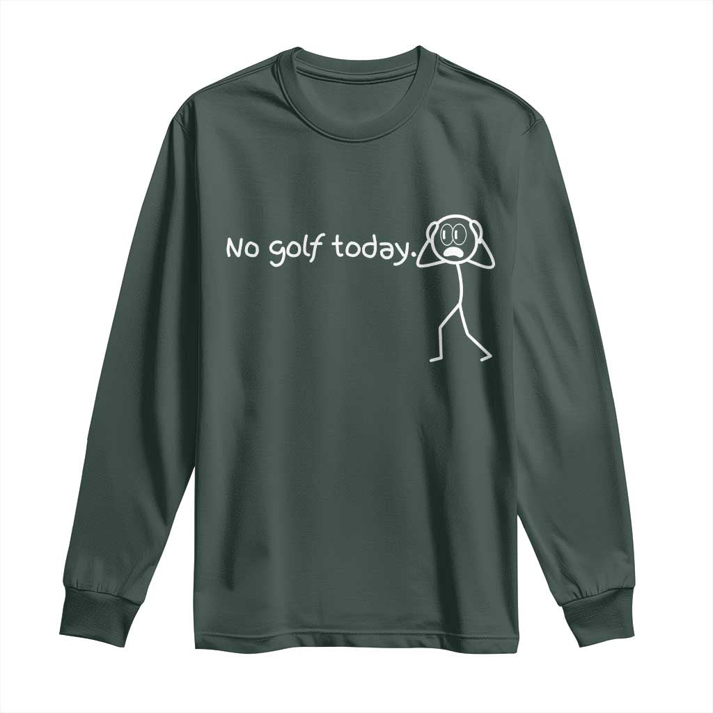 No Golf Today Long Sleeve Shirt Funny Sport Lovers Gift TS12 Dark Forest Green Print Your Wear