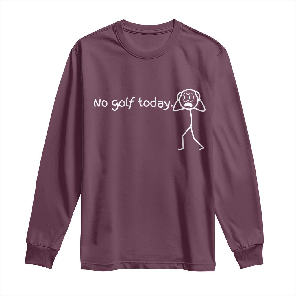 No Golf Today Long Sleeve Shirt Funny Sport Lovers Gift TS12 Maroon Print Your Wear