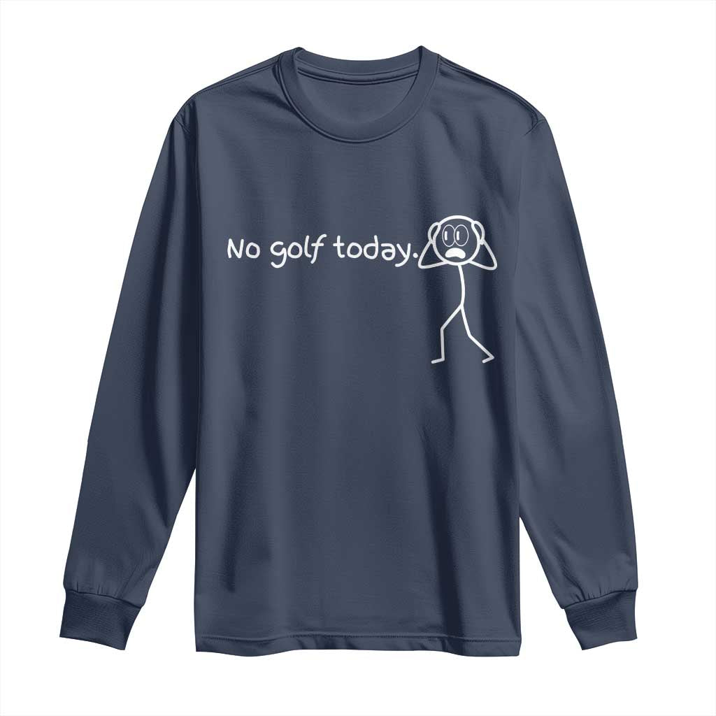 No Golf Today Long Sleeve Shirt Funny Sport Lovers Gift TS12 Navy Print Your Wear