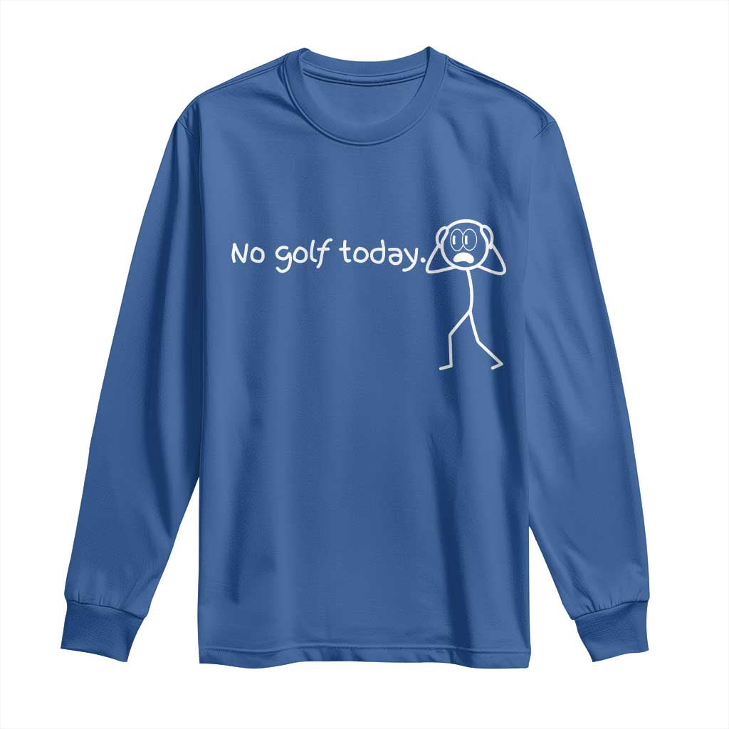 No Golf Today Long Sleeve Shirt Funny Sport Lovers Gift TS12 Royal Blue Print Your Wear