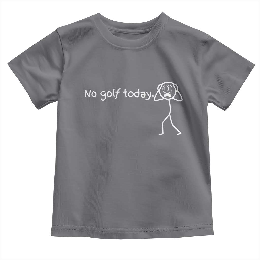 No Golf Today Toddler T Shirt Funny Sport Lovers Gift TS12 Charcoal Print Your Wear