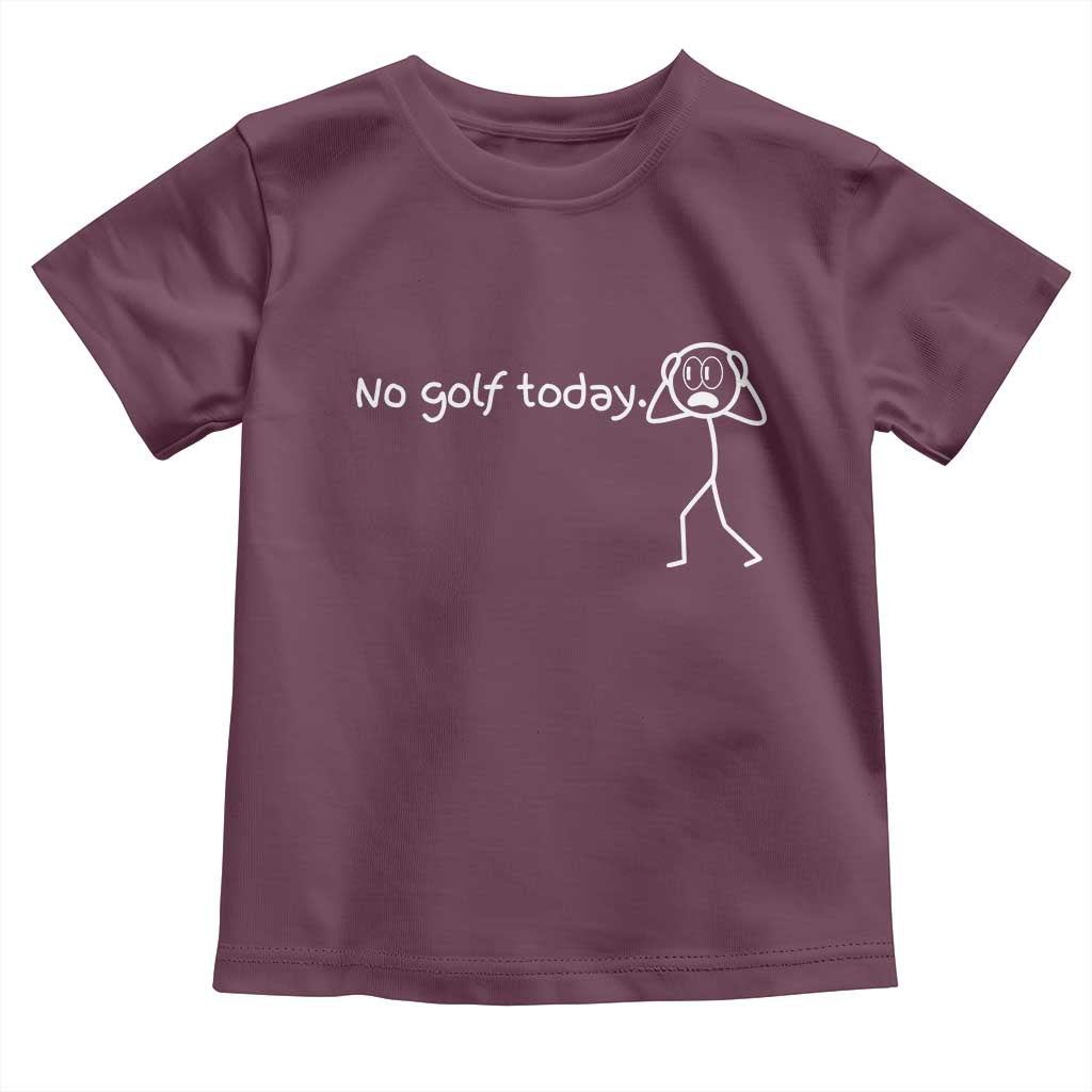 No Golf Today Toddler T Shirt Funny Sport Lovers Gift TS12 Maroon Print Your Wear