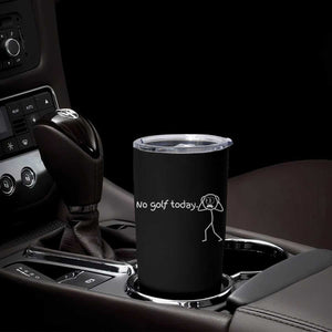 No Golf Today Tumbler Cup Funny Sport Lovers Gift TS12 Print Your Wear