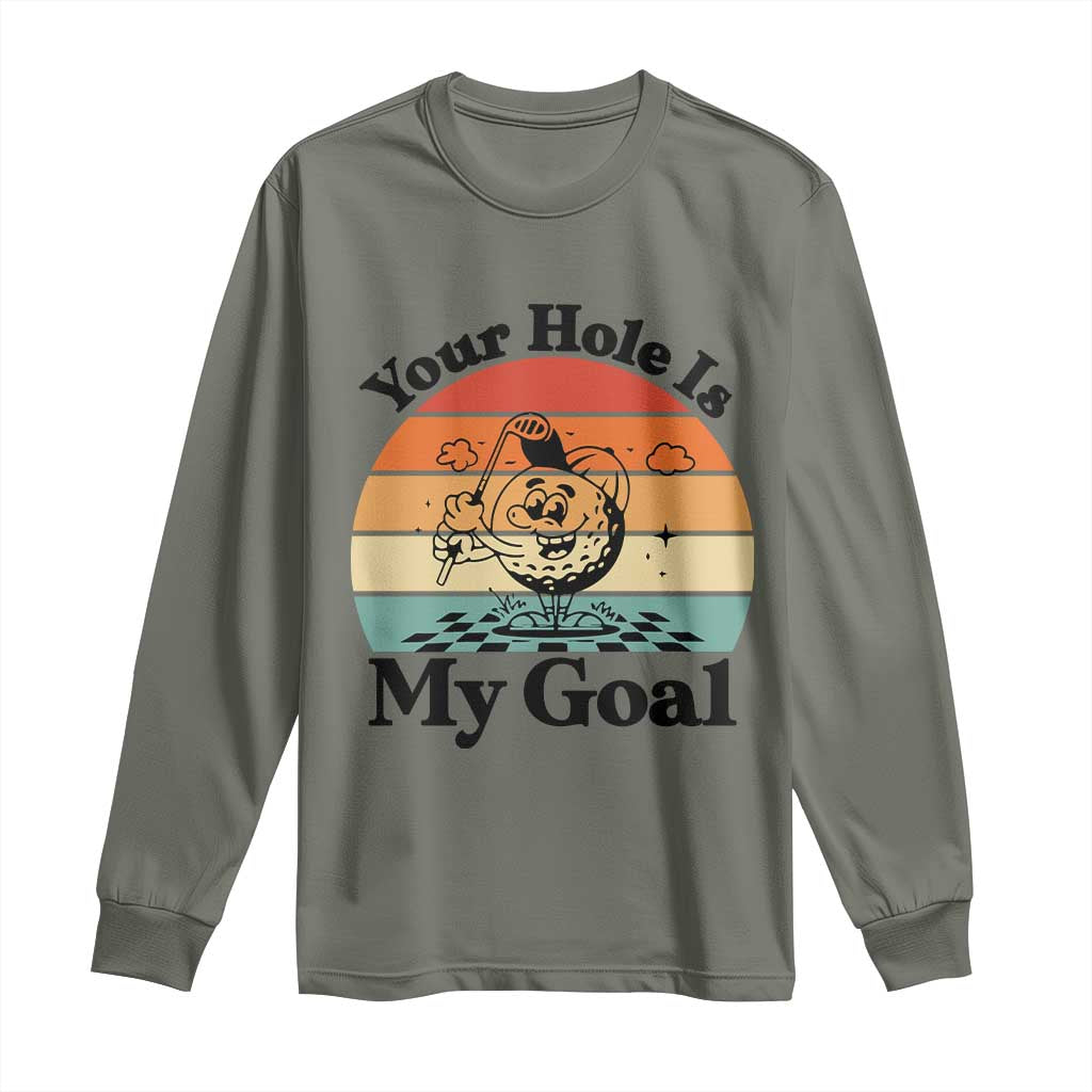 Your Hole Is My Goal Long Sleeve Shirt Funny Golf Gift TS12 Military Green Print Your Wear