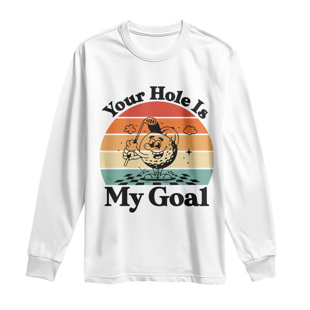 Your Hole Is My Goal Long Sleeve Shirt Funny Golf Gift TS12 White Print Your Wear