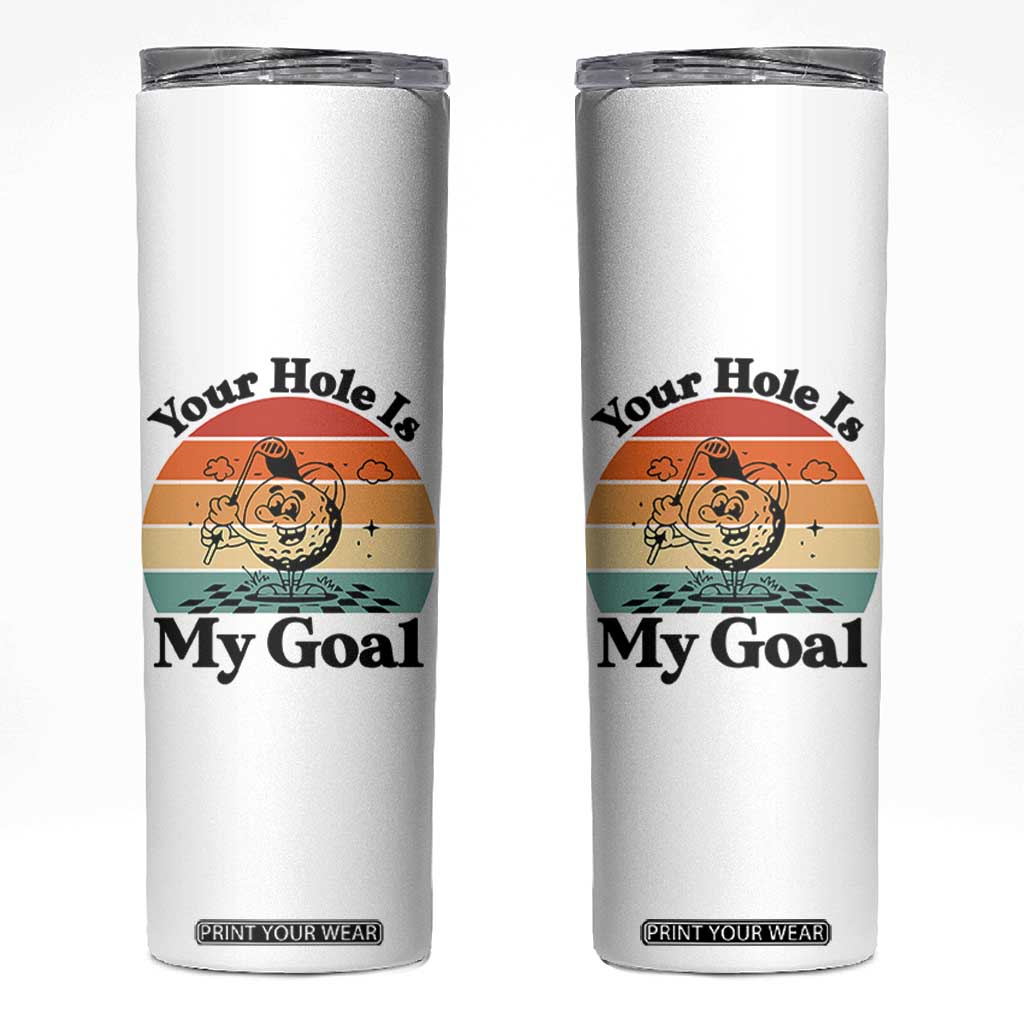 Your Hole Is My Goal Skinny Tumbler Funny Golf Gift TS12 White Print Your Wear