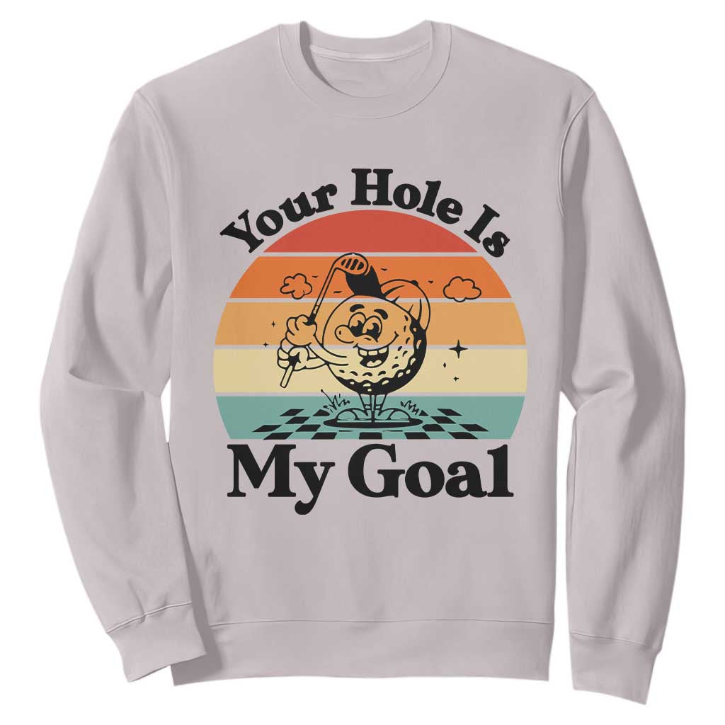 Your Hole Is My Goal Sweatshirt Funny Golf Gift TS12 Ice Gray Print Your Wear