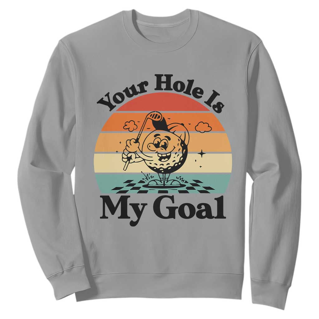 Your Hole Is My Goal Sweatshirt Funny Golf Gift TS12 Sport Gray Print Your Wear