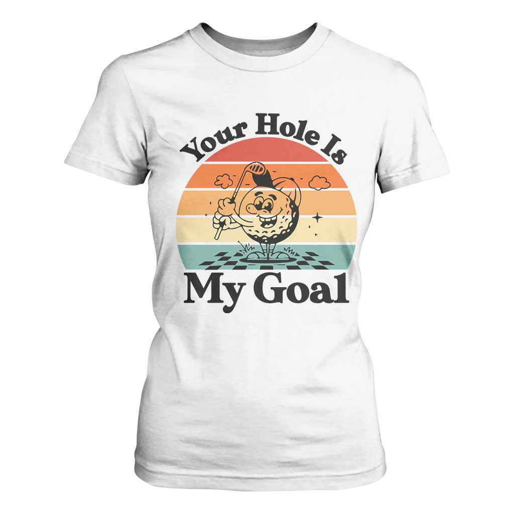 Your Hole Is My Goal T Shirt For Women Funny Golf Gift TS12 White Print Your Wear
