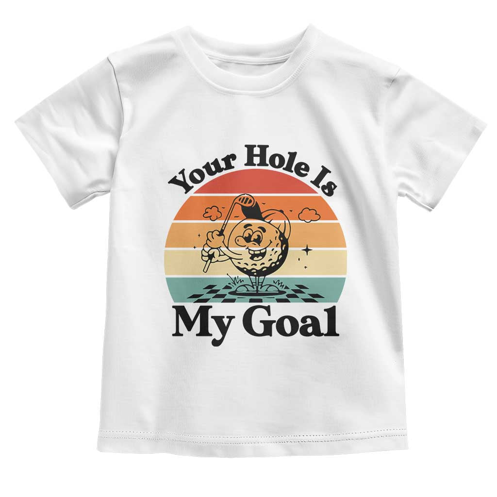 Your Hole Is My Goal Toddler T Shirt Funny Golf Gift TS12 White Print Your Wear