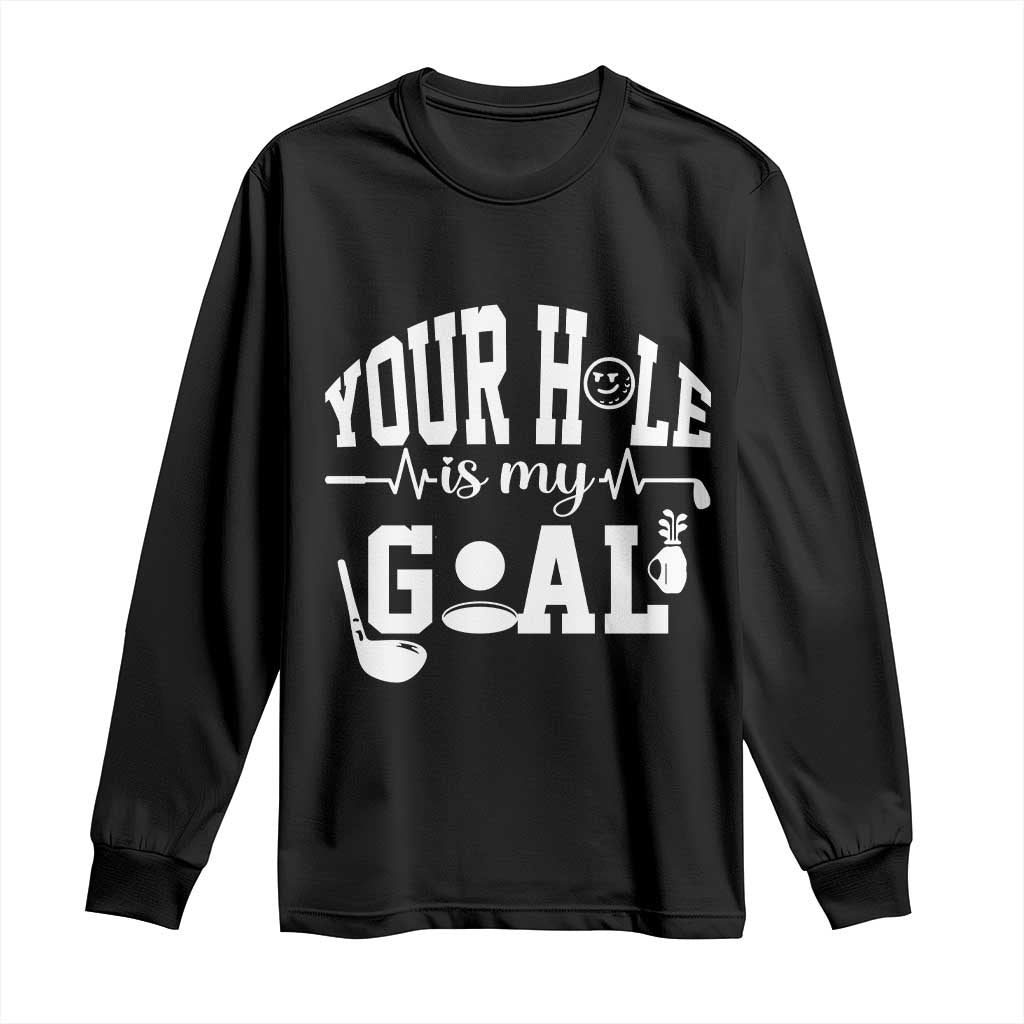 Funny Golf Quote Long Sleeve Shirt Your Hole Is My Goal TS12 Black Print Your Wear