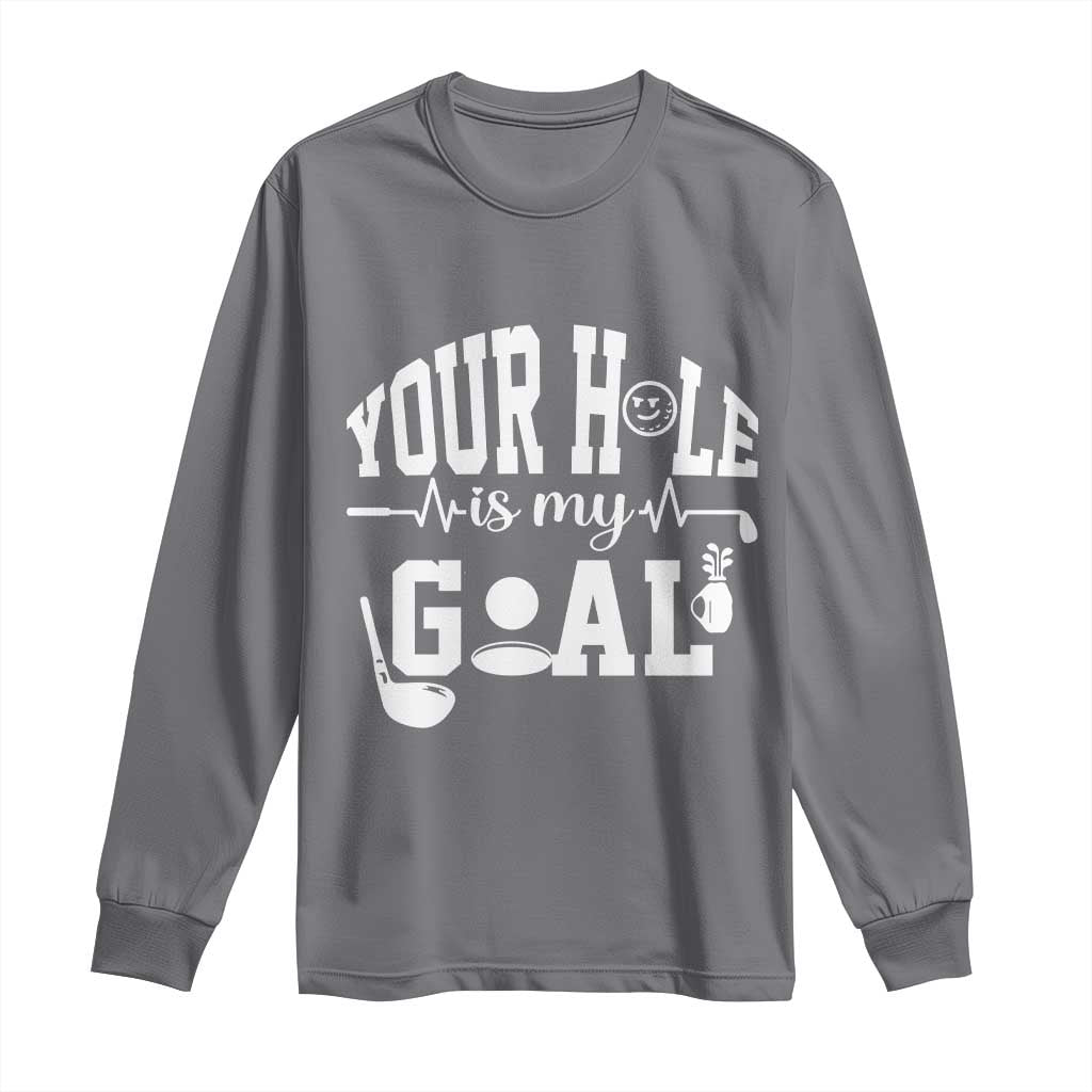 Funny Golf Quote Long Sleeve Shirt Your Hole Is My Goal TS12 Charcoal Print Your Wear