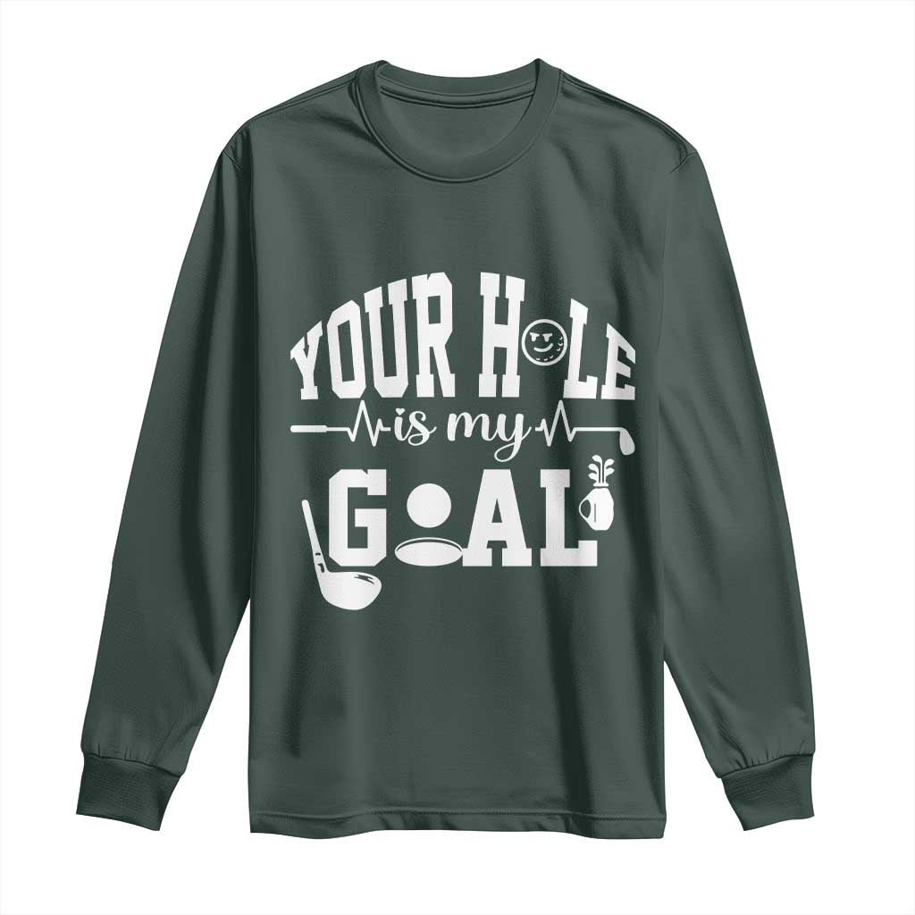 Funny Golf Quote Long Sleeve Shirt Your Hole Is My Goal TS12 Dark Forest Green Print Your Wear
