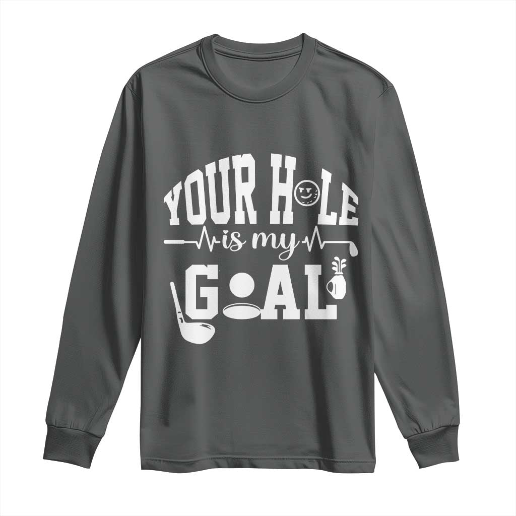Funny Golf Quote Long Sleeve Shirt Your Hole Is My Goal TS12 Dark Heather Print Your Wear