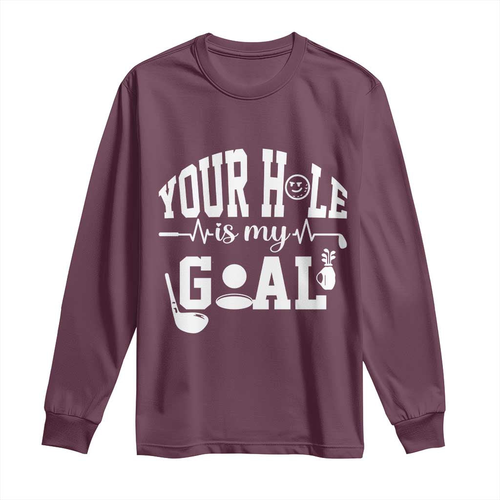 Funny Golf Quote Long Sleeve Shirt Your Hole Is My Goal TS12 Maroon Print Your Wear