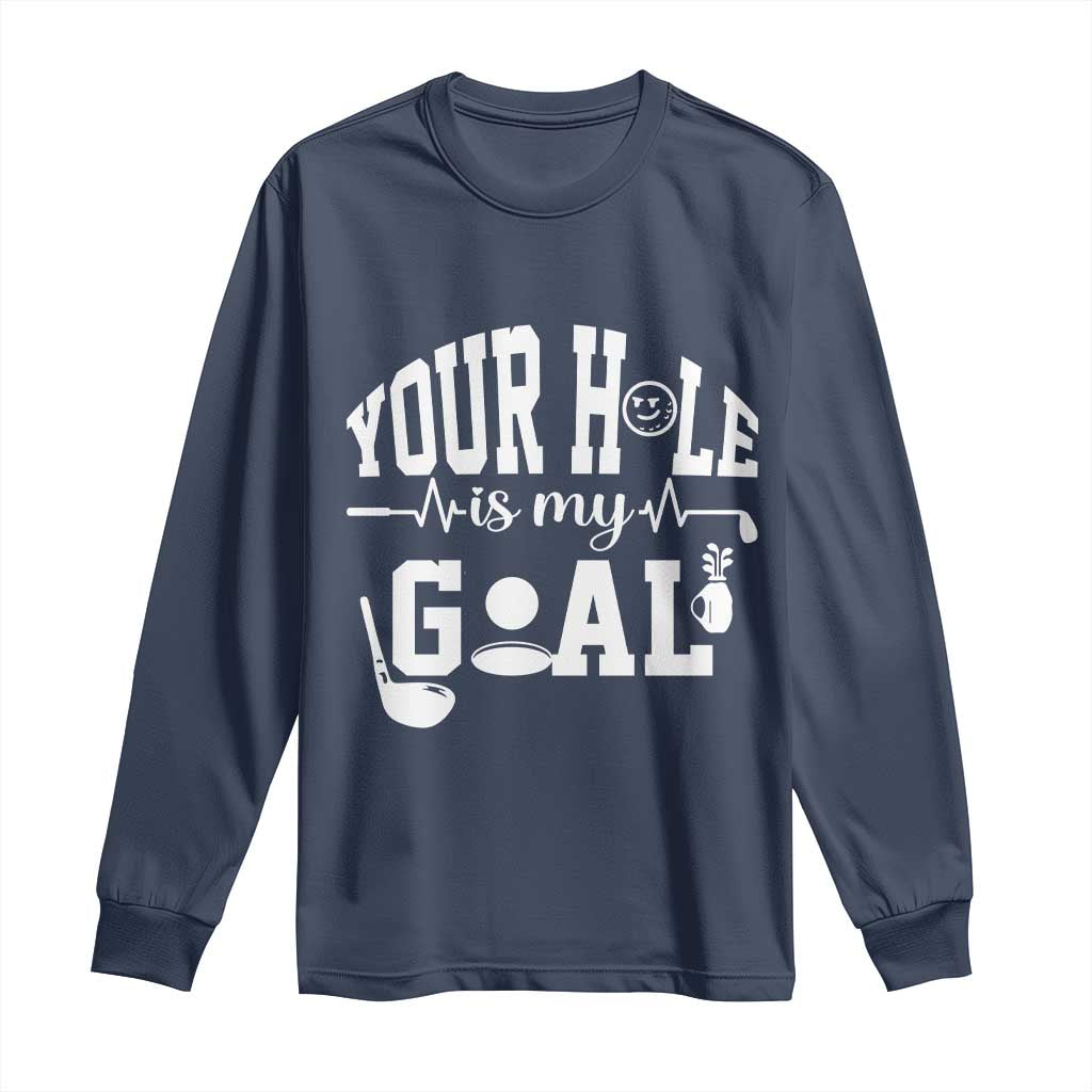 Funny Golf Quote Long Sleeve Shirt Your Hole Is My Goal TS12 Navy Print Your Wear