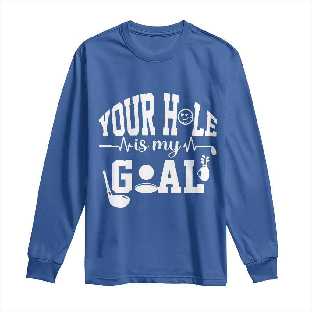 Funny Golf Quote Long Sleeve Shirt Your Hole Is My Goal TS12 Royal Blue Print Your Wear