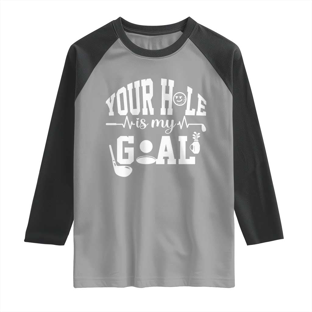 Funny Golf Quote Raglan Shirt Your Hole Is My Goal TS12 Sport Gray Black Print Your Wear