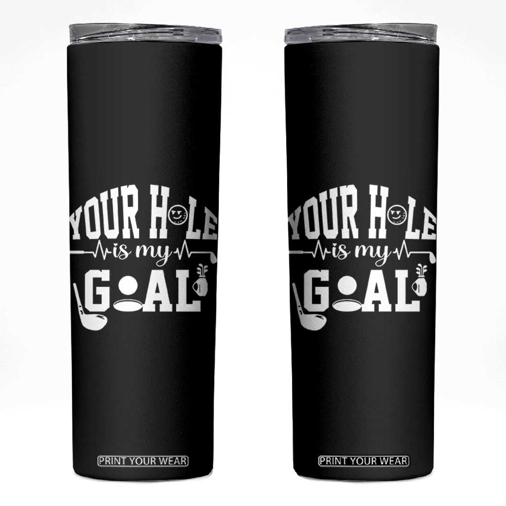 Funny Golf Quote Skinny Tumbler Your Hole Is My Goal TS12 Black Print Your Wear