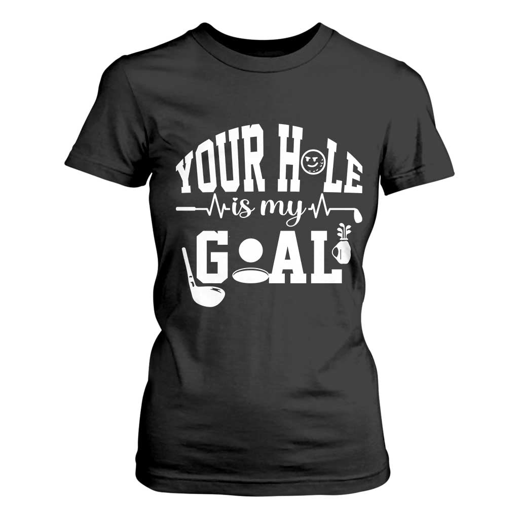 Funny Golf Quote T Shirt For Women Your Hole Is My Goal TS12 Black Print Your Wear