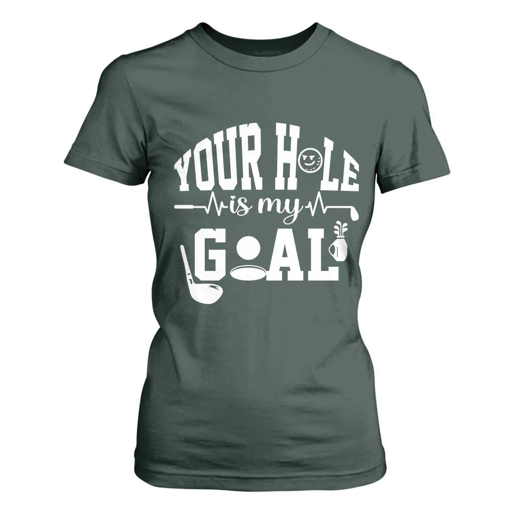 Funny Golf Quote T Shirt For Women Your Hole Is My Goal TS12 Dark Forest Green Print Your Wear