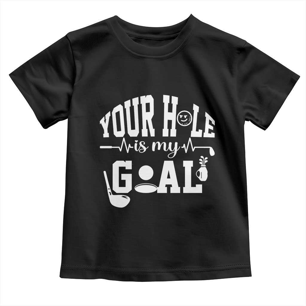 Funny Golf Quote Toddler T Shirt Your Hole Is My Goal TS12 Black Print Your Wear