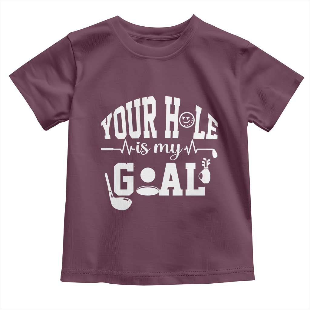 Funny Golf Quote Toddler T Shirt Your Hole Is My Goal TS12 Maroon Print Your Wear