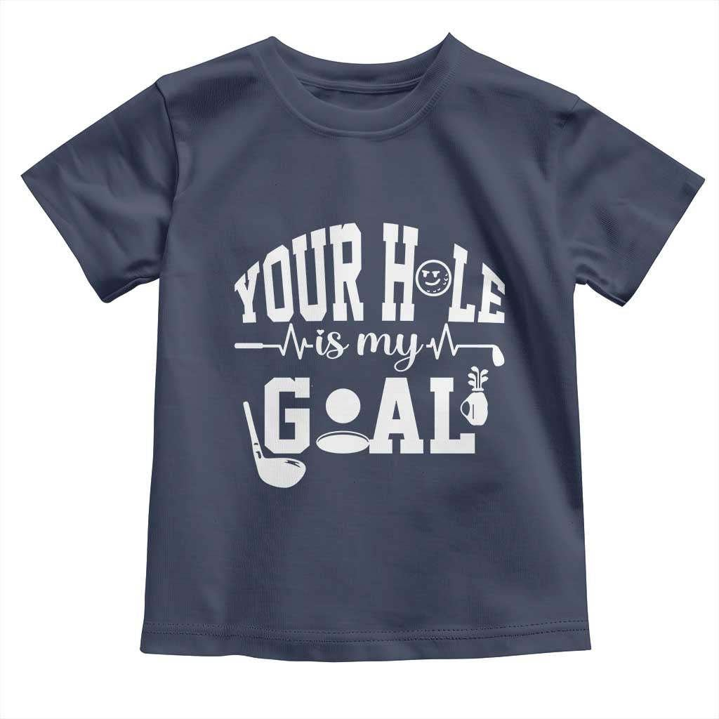 Funny Golf Quote Toddler T Shirt Your Hole Is My Goal TS12 Navy Print Your Wear
