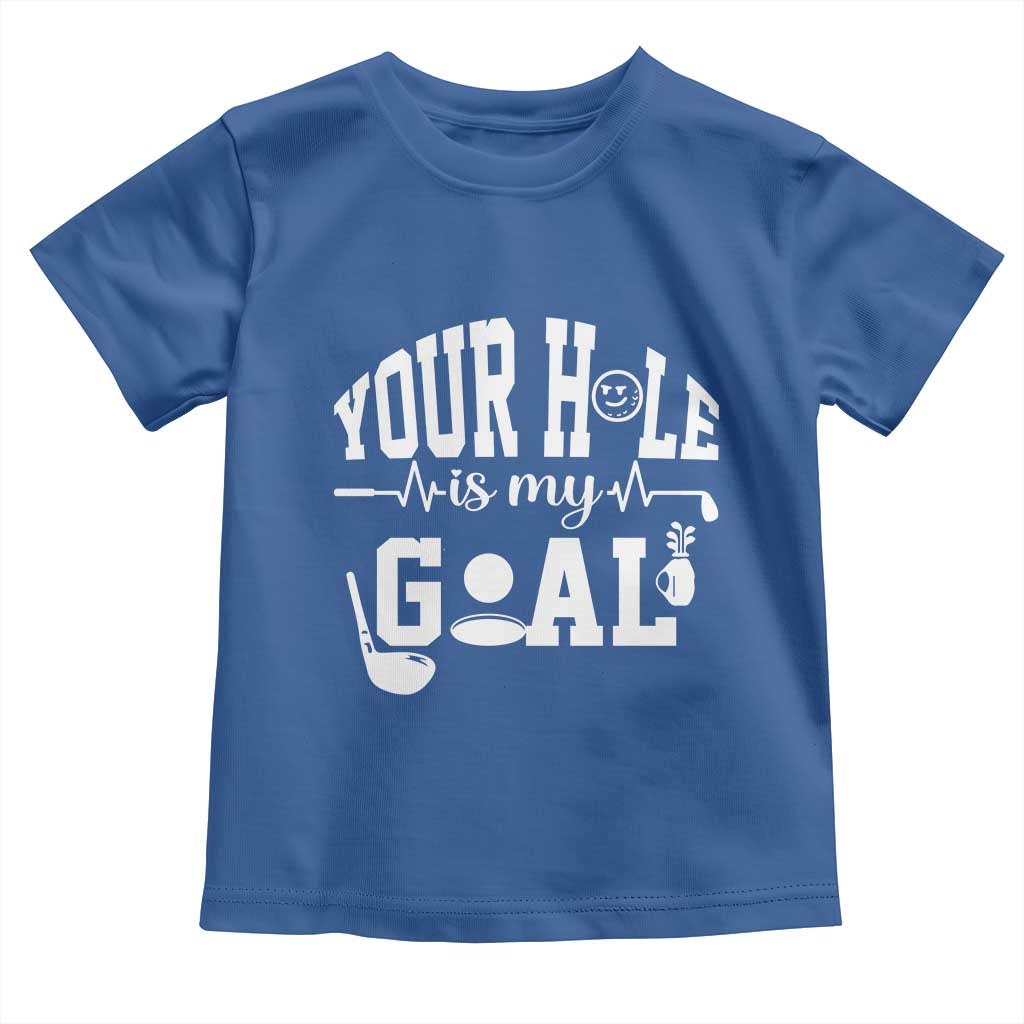 Funny Golf Quote Toddler T Shirt Your Hole Is My Goal TS12 Royal Blue Print Your Wear