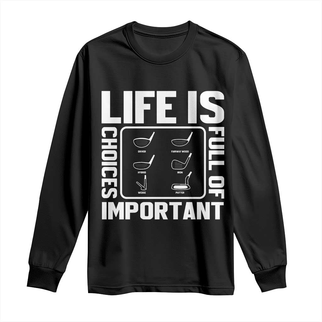Life Is Full Of Important Choices Long Sleeve Shirt Golf Lover Gift TS12 Black Print Your Wear