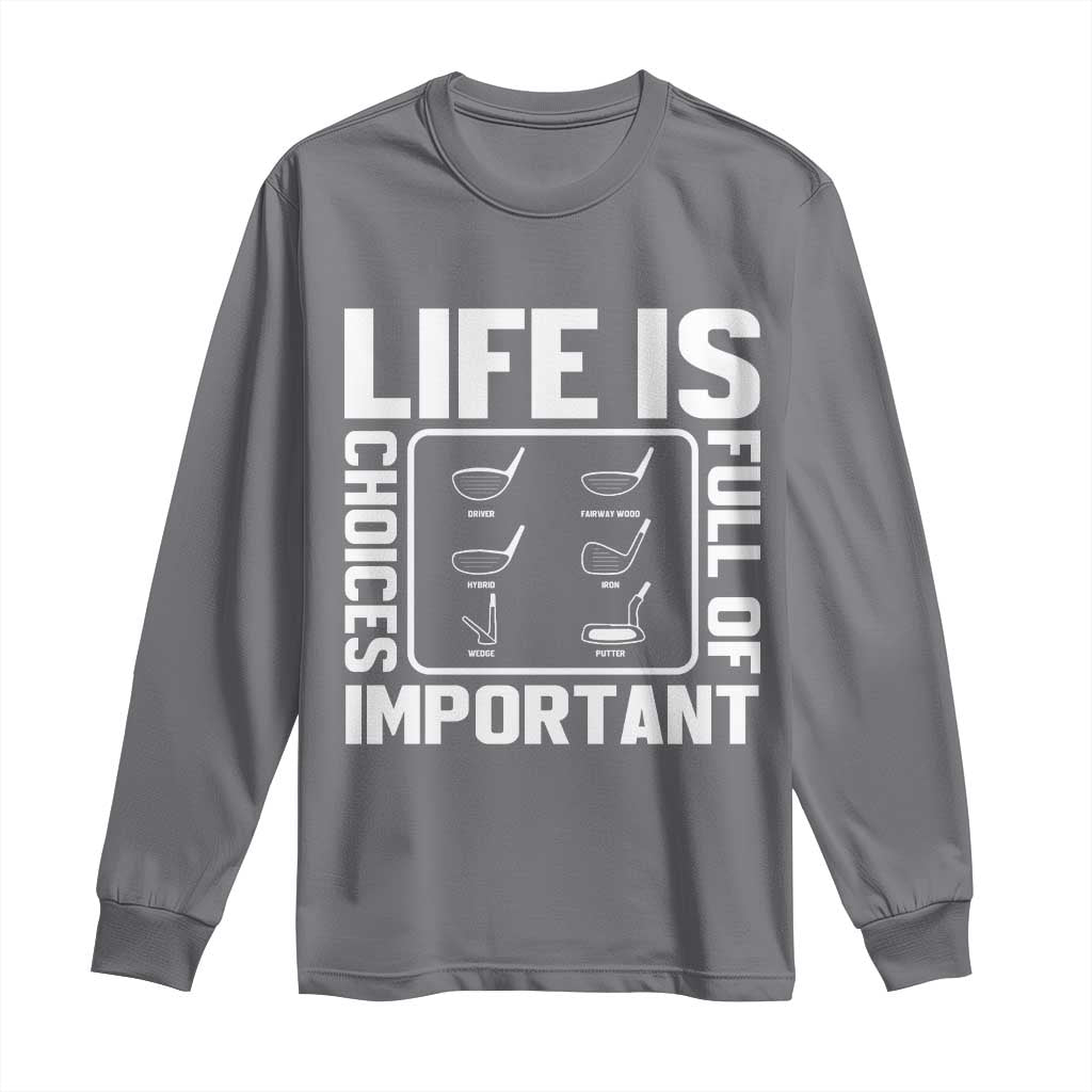 Life Is Full Of Important Choices Long Sleeve Shirt Golf Lover Gift TS12 Charcoal Print Your Wear