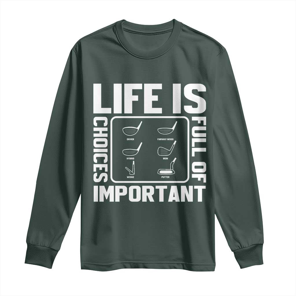 Life Is Full Of Important Choices Long Sleeve Shirt Golf Lover Gift TS12 Dark Forest Green Print Your Wear