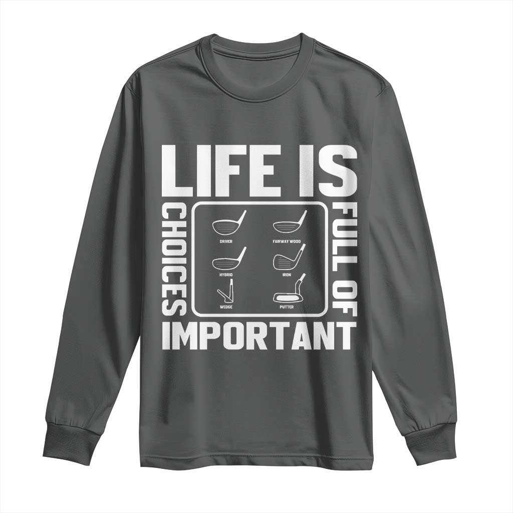 Life Is Full Of Important Choices Long Sleeve Shirt Golf Lover Gift TS12 Dark Heather Print Your Wear