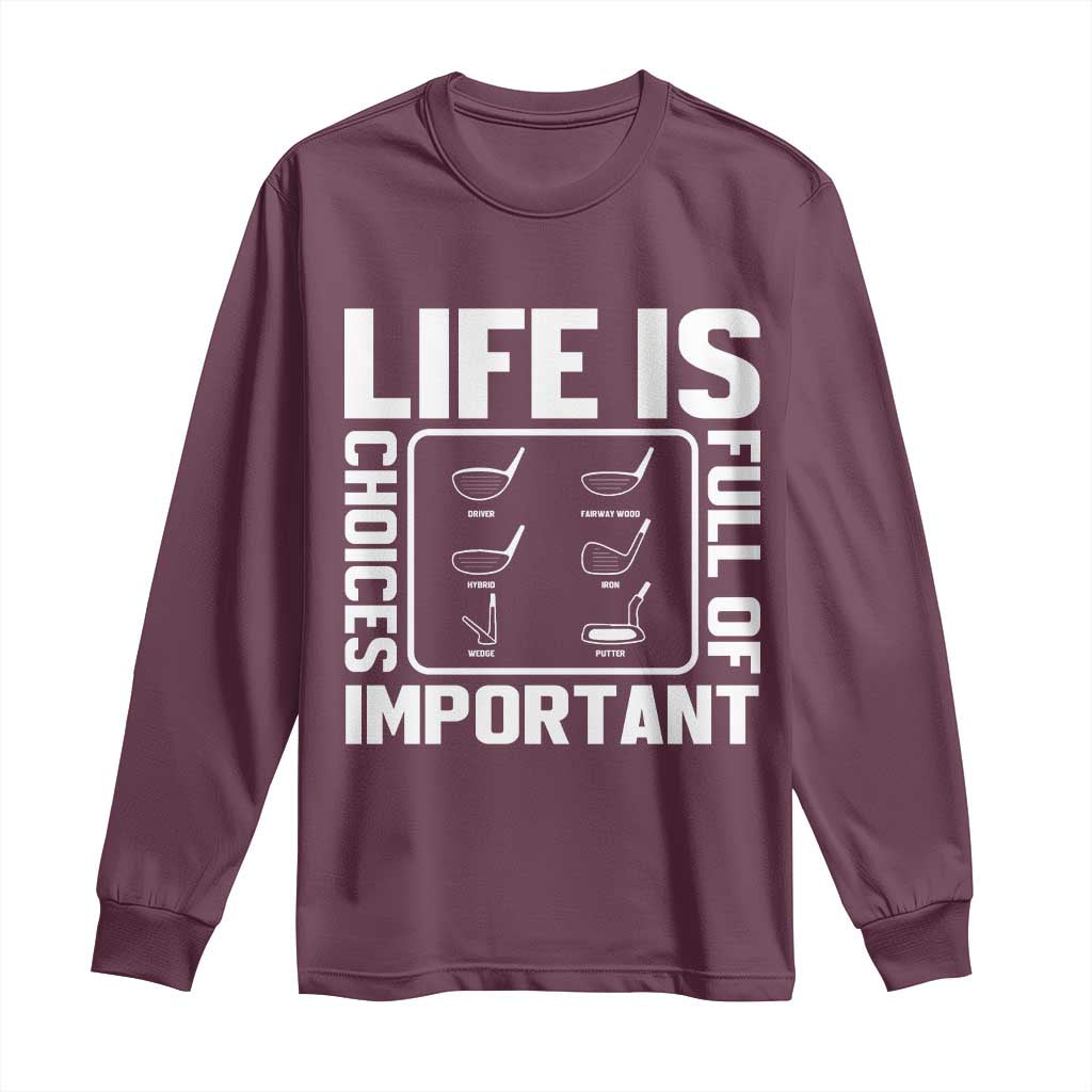 Life Is Full Of Important Choices Long Sleeve Shirt Golf Lover Gift TS12 Maroon Print Your Wear
