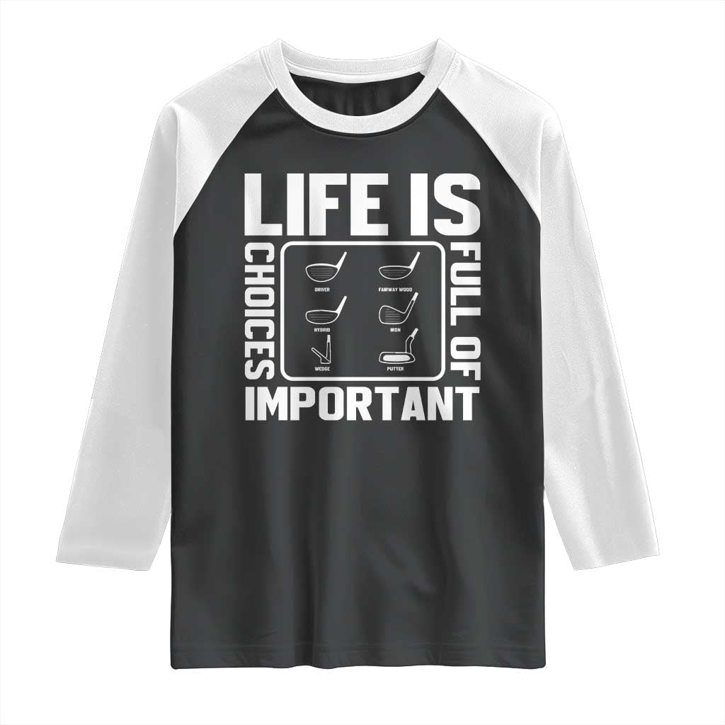 Life Is Full Of Important Choices Raglan Shirt Golf Lover Gift TS12 Black White Print Your Wear