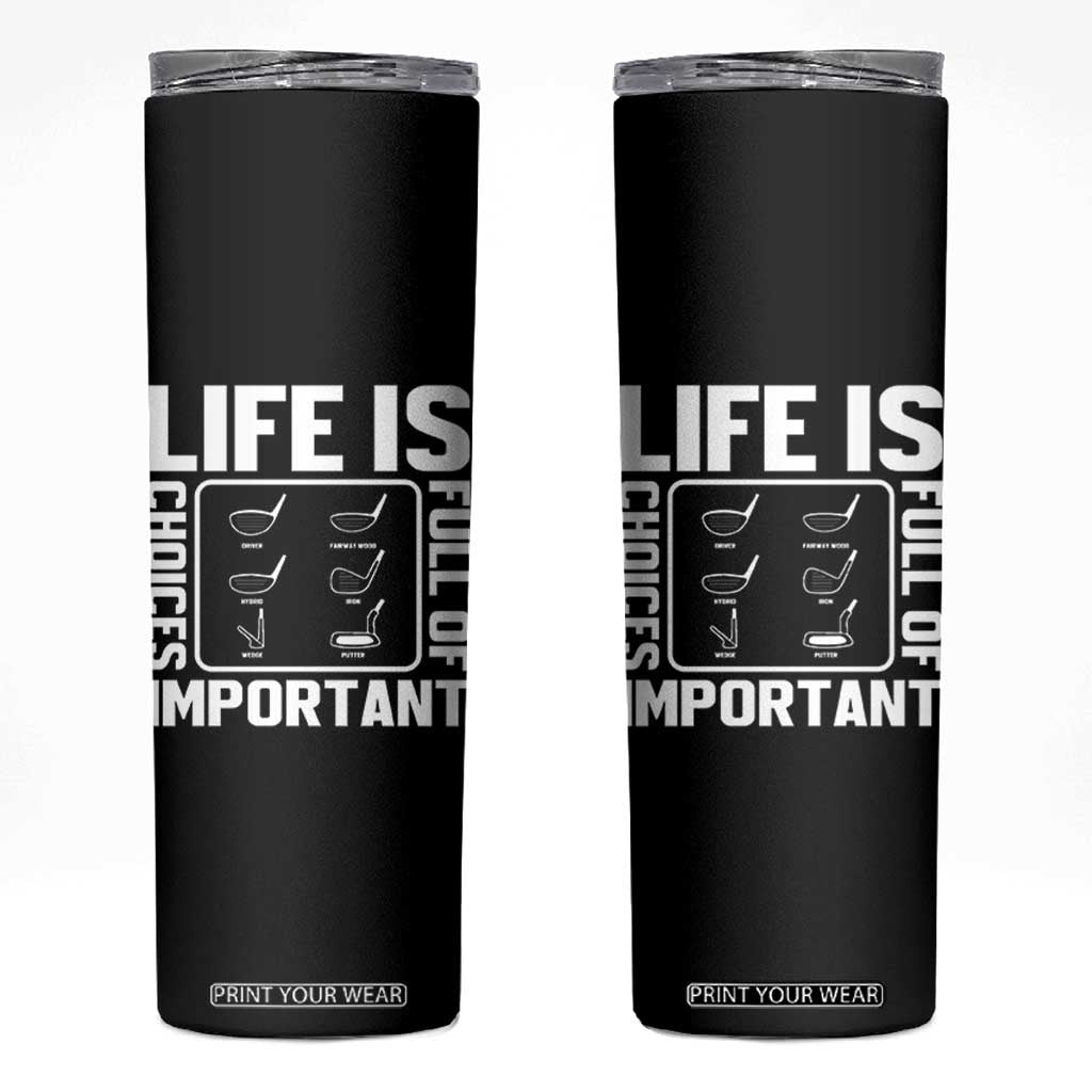 Life Is Full Of Important Choices Skinny Tumbler Golf Lover Gift TS12 Black Print Your Wear
