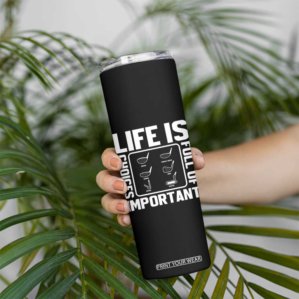 Life Is Full Of Important Choices Skinny Tumbler Golf Lover Gift TS12 Print Your Wear