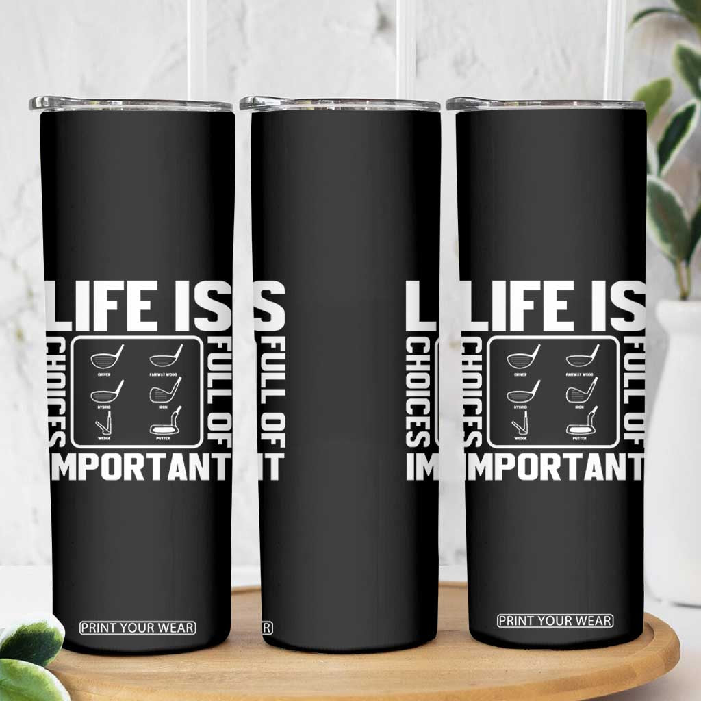 Life Is Full Of Important Choices Skinny Tumbler Golf Lover Gift TS12 Print Your Wear