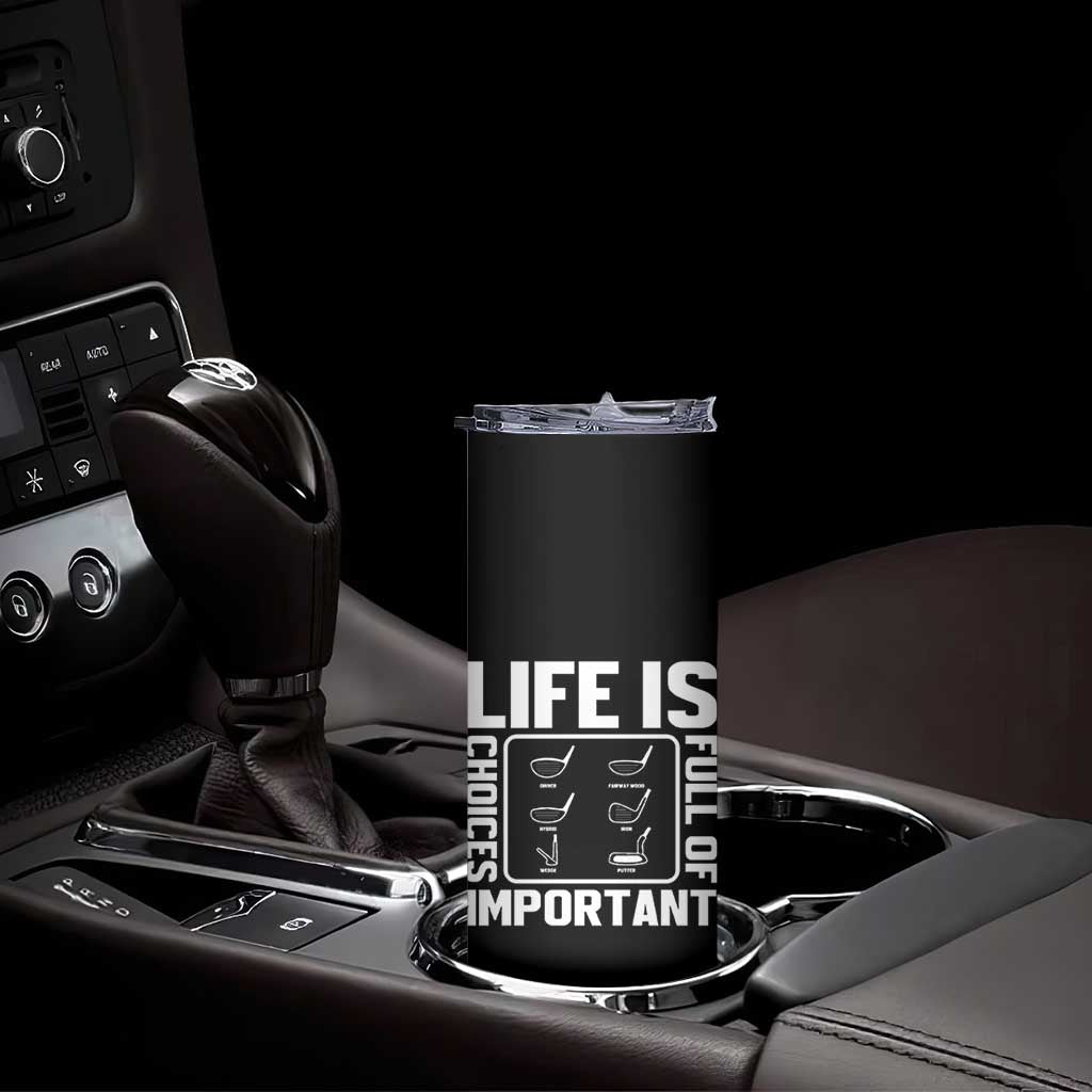 Life Is Full Of Important Choices Skinny Tumbler Golf Lover Gift TS12 Print Your Wear