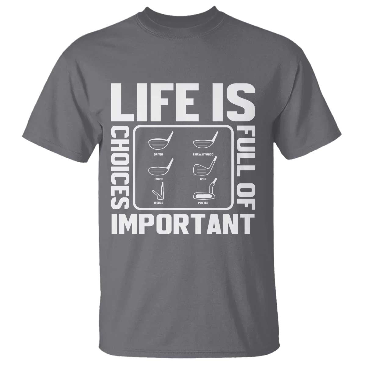 Life Is Full Of Important Choices T Shirt Golf Lover Gift TS12 Charcoal Print Your Wear