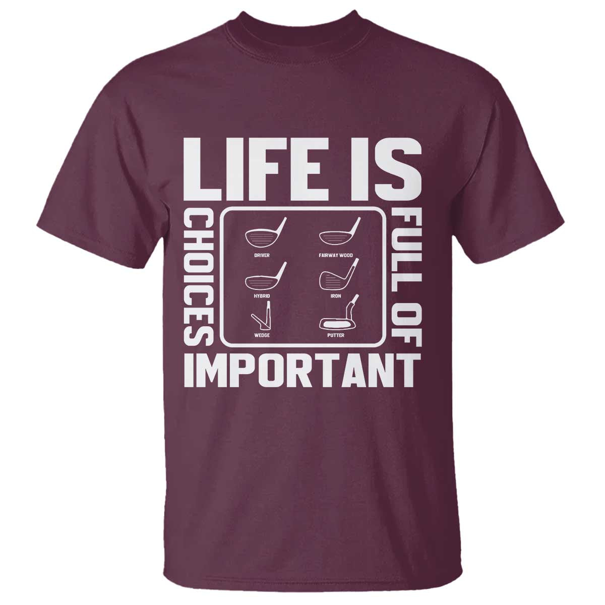 Life Is Full Of Important Choices T Shirt Golf Lover Gift TS12 Maroon Print Your Wear