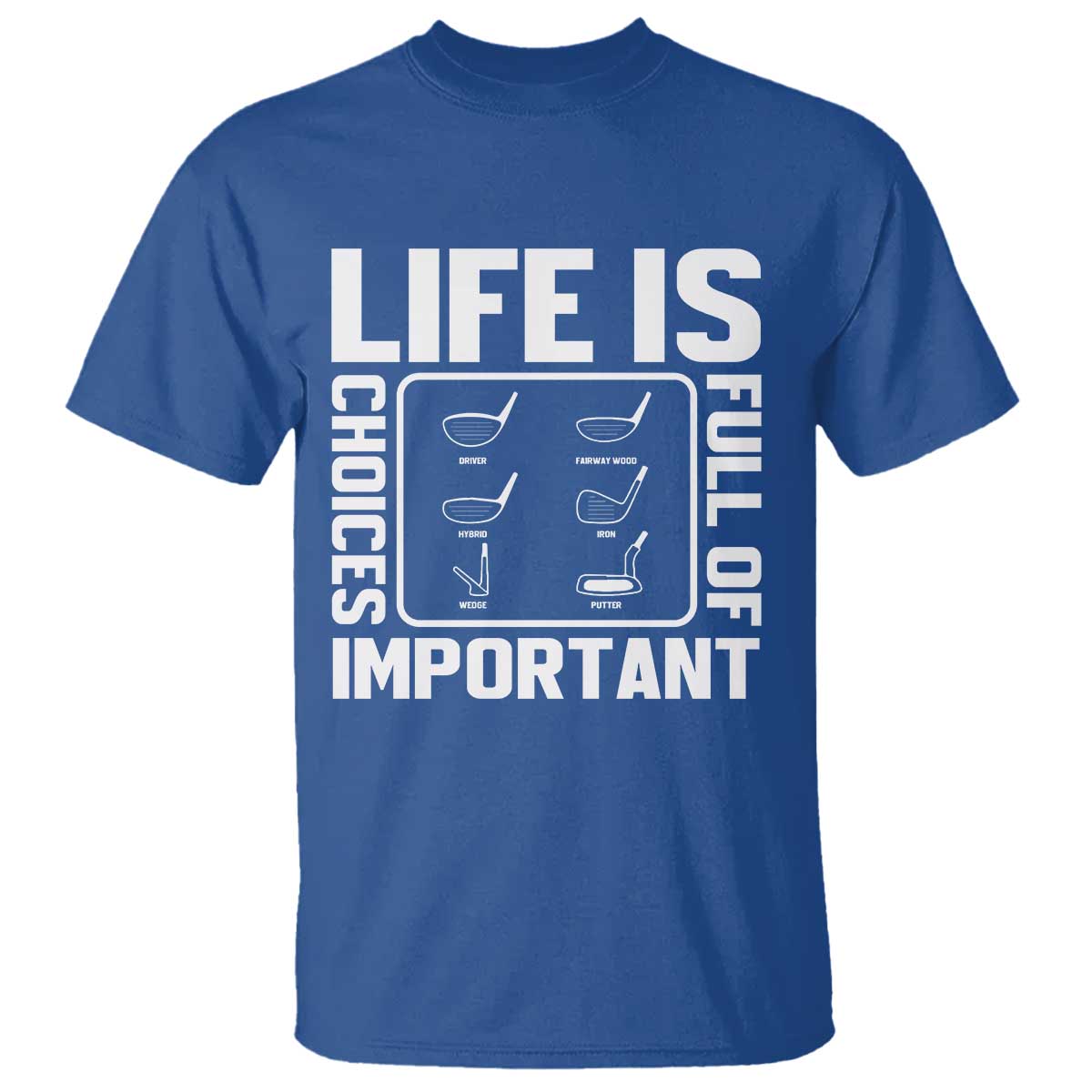 Life Is Full Of Important Choices T Shirt Golf Lover Gift TS12 Royal Blue Print Your Wear
